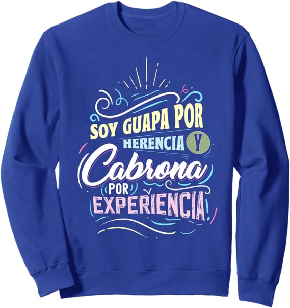 Mexicana Soy Guapa Por Herencia Y Cabrona Por Experiencia Sweatshirt – Funny Latina T-Shirt