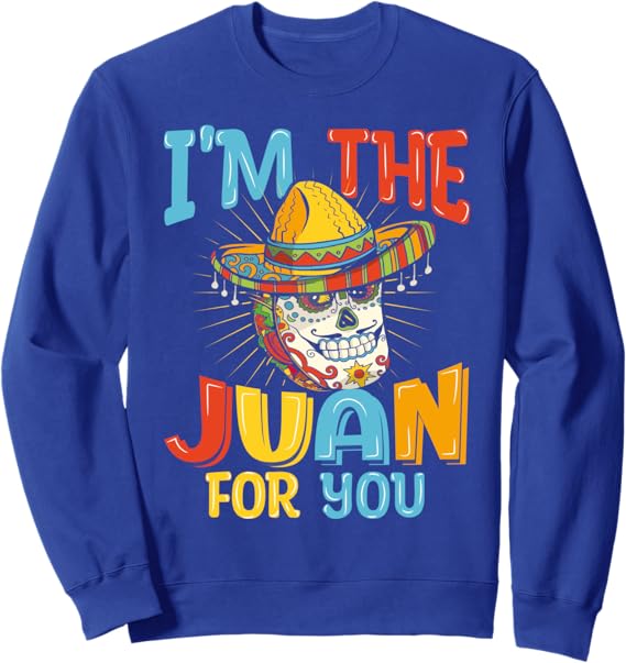 Cinco de Mayo Party Sweatshirt - I'm The Juan For You Mexican Themed Apparel