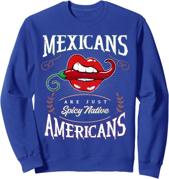 Funny Chicano Sweatshirt - Mexicans Are Just Spicy Native Americans