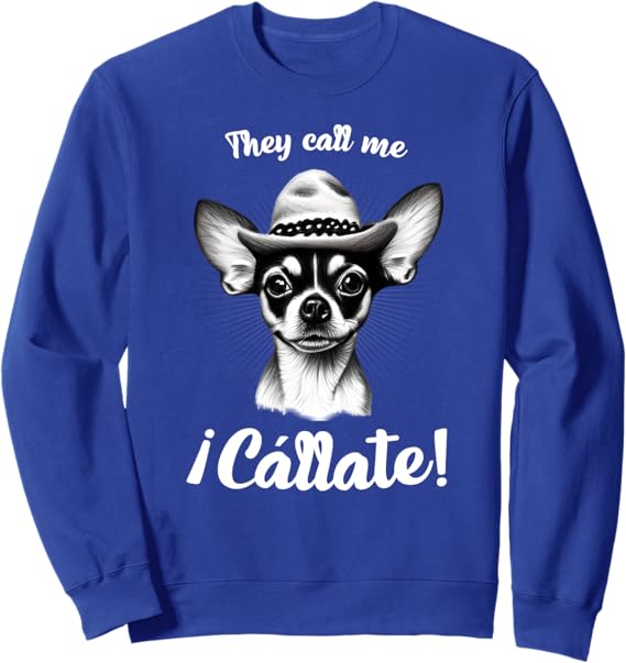 Funny Mexican Latina Chihuahua Mujer Sweatshirt - Call Me Callate Design