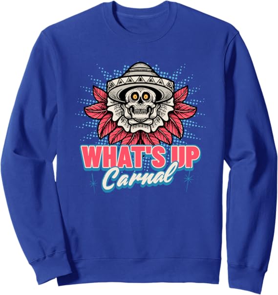 Funny Mexican Skull Chicano Sweatshirt for Men and Women - What's Up Carnal Design