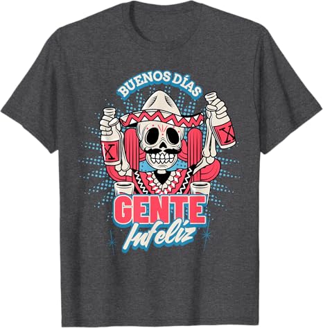 Funny Chicano Mexican Men T-Shirt - Buenos Dias Gente Infeliz Hombre Design