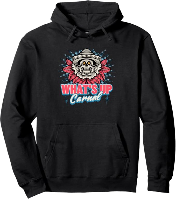 What's Up Carnal Pullover Hoodie - Funny Mexican Skull Chicano Design for Men and Women