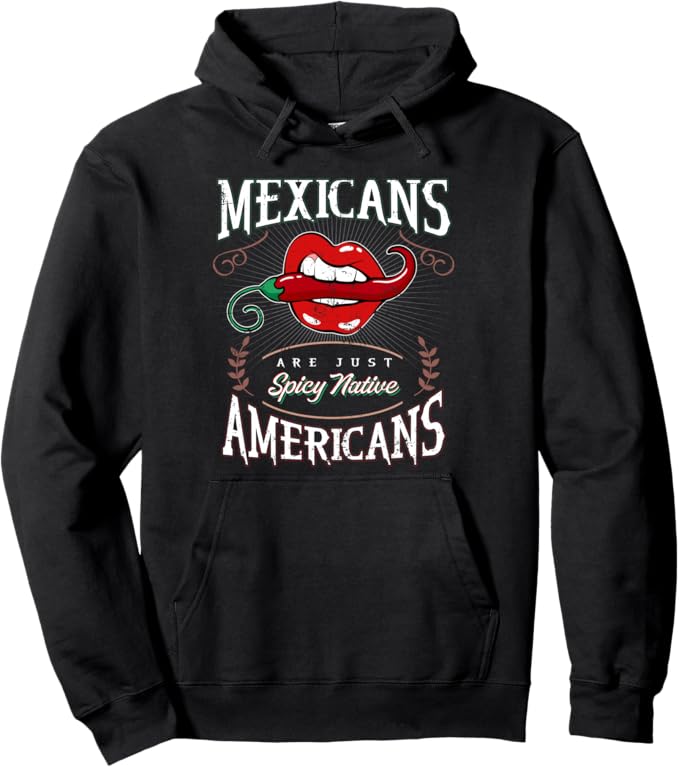 Mexicans Are Just Spicy Native Americans - Funny Chicano Pullover Hoodie