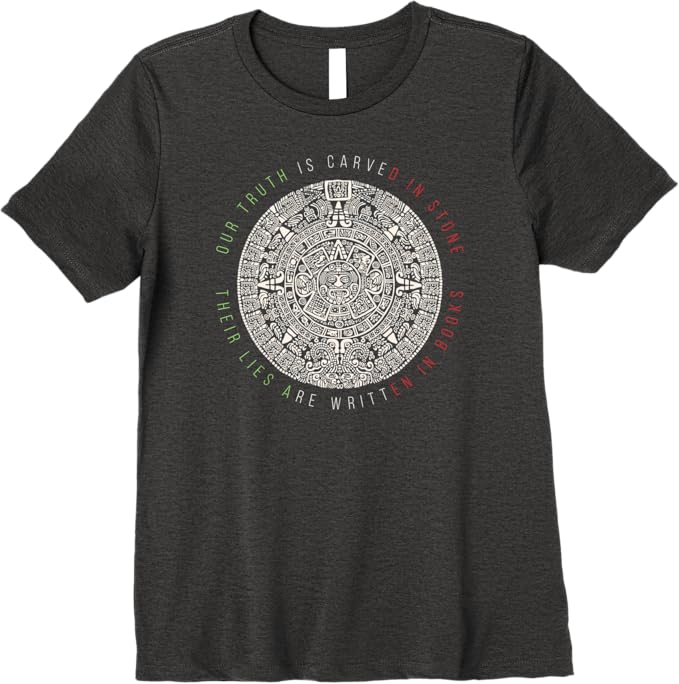 Premium Mexican Aztec Mexica Calendar Women T-Shirt - 'Our Truth Is Carved In Stone' Design