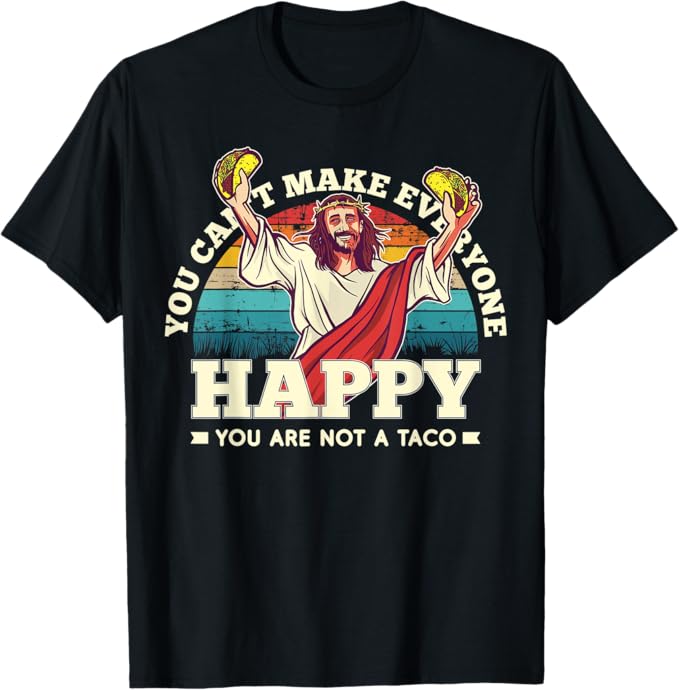 Funny Mexican Men T-Shirt: 'You Can't Make Everyone Happy, You're Not a Taco