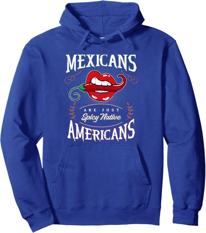 Mexicans Are Just Spicy Native Americans - Funny Chicano Pullover Hoodie