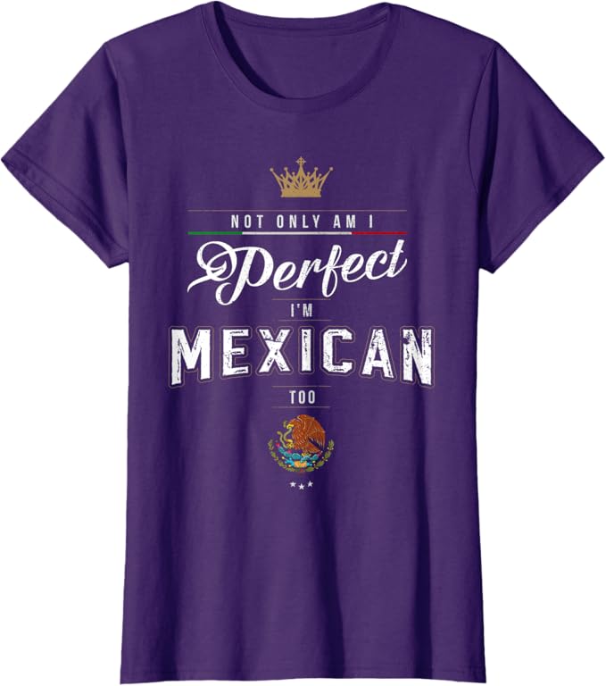 Perfect and Proud: Mexican Chicano Hombre Mujer T-Shirt Women