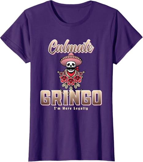 Calmate Gringo I'm Here Legally Funny Mexican Chicano Women T-Shirt – Humorous Latino Apparel