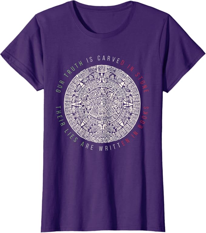 Our Truth Is Carved In Stone - Mexican Aztec Mexica Calendar Women T-Shirt