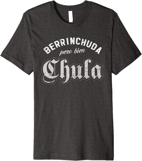 Latin Berrinchuda Pero Bien Chula Mexican Mujer Premium Men T-Shirt – Stylish and Trendy Design
