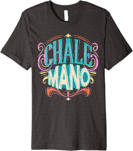 Chale Mano Latino Mexicano Chicano Slang T-Shirt for Men & Women - Premium Quality