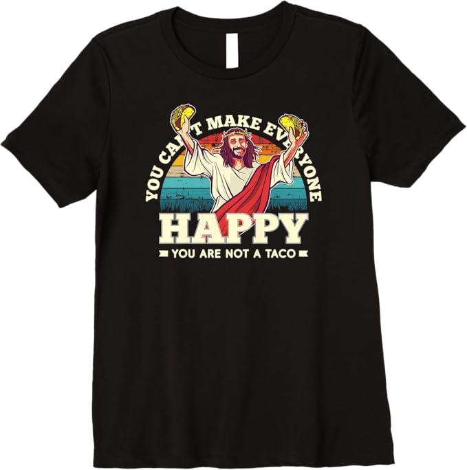 You Can't Make Everyone Happy Women T-Shirt - Mexican Fun Quote, Not A Taco Premium Apparel