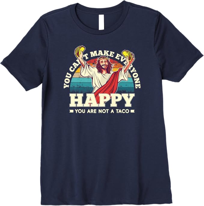 You Can't Make Everyone Happy Women T-Shirt - Mexican Fun Quote, Not A Taco Premium Apparel