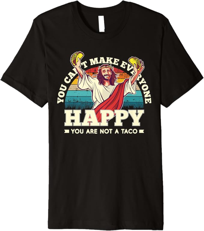 You Can't Make Everyone Happy Men T-Shirt - Mexican Fun Quote, Not A Taco Premium Apparel