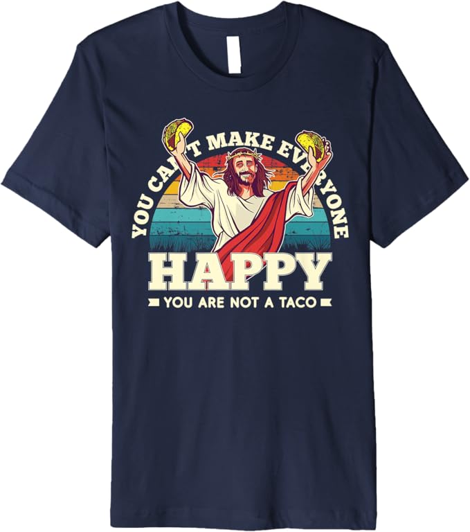 You Can't Make Everyone Happy Men T-Shirt - Mexican Fun Quote, Not A Taco Premium Apparel