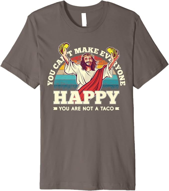 You Can't Make Everyone Happy Men T-Shirt - Mexican Fun Quote, Not A Taco Premium Apparel