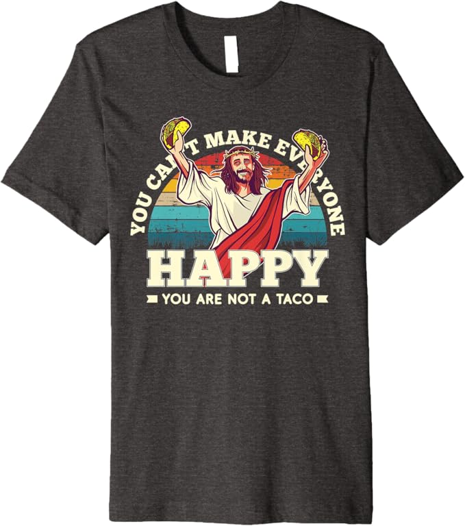 You Can't Make Everyone Happy Men T-Shirt - Mexican Fun Quote, Not A Taco Premium Apparel